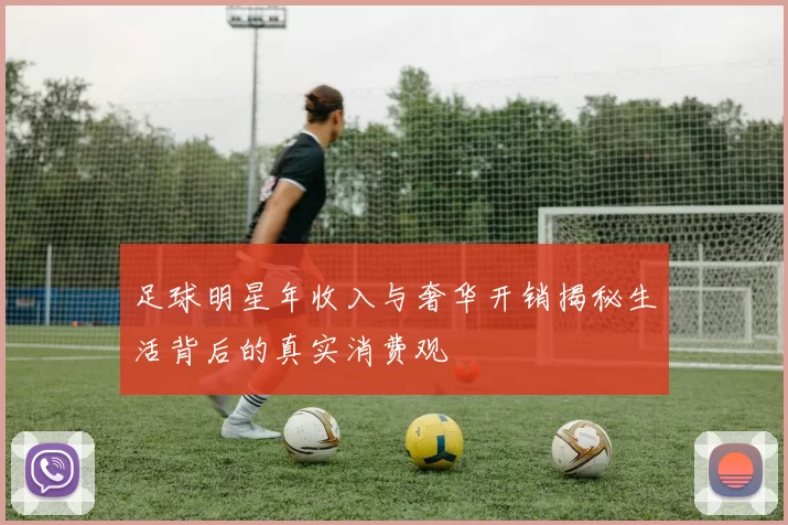 足球明星年收入与奢华开销揭秘生活背后的真实消费观