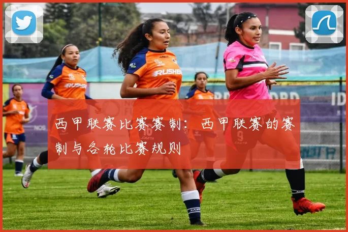 西甲联赛比赛赛制：西甲联赛的赛制与各轮比赛规则