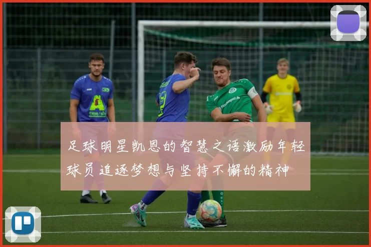 足球明星凯恩的智慧之语激励年轻球员追逐梦想与坚持不懈的精神
