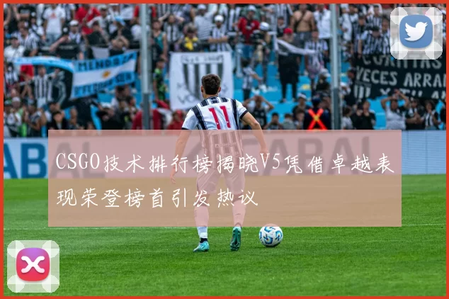 CSGO技术排行榜揭晓V5凭借卓越表现荣登榜首引发热议