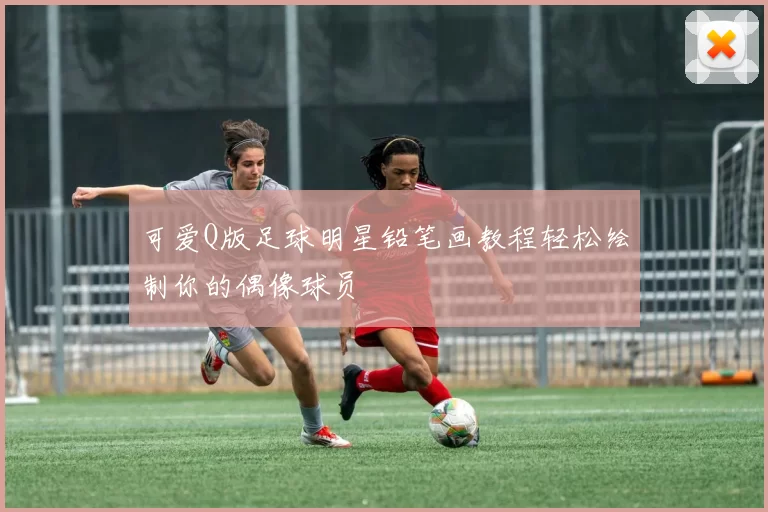 可爱Q版足球明星铅笔画教程轻松绘制你的偶像球员