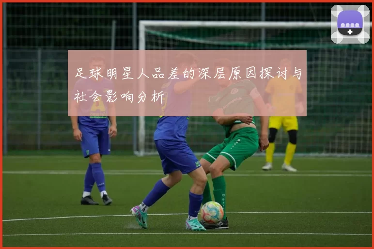 足球明星人品差的深层原因探讨与社会影响分析