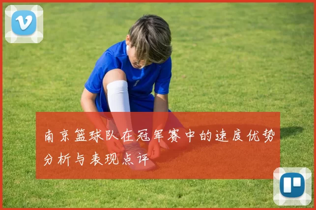 南京篮球队在冠军赛中的速度优势分析与表现点评