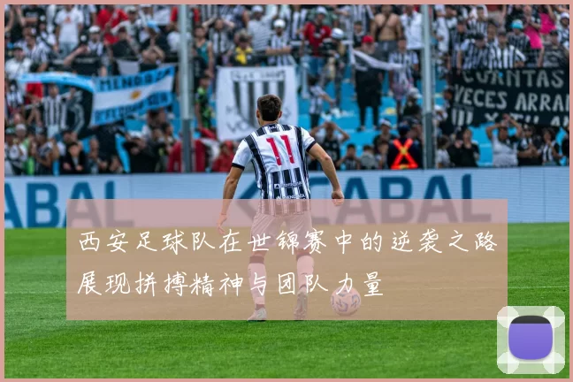 西安足球队在世锦赛中的逆袭之路展现拼搏精神与团队力量