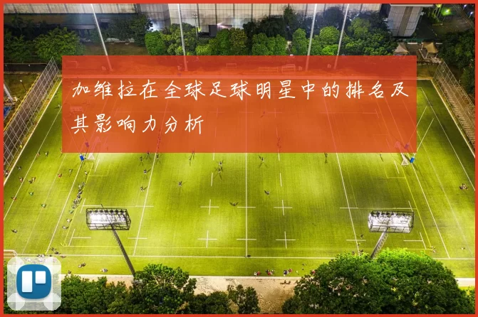 加维拉在全球足球明星中的排名及其影响力分析