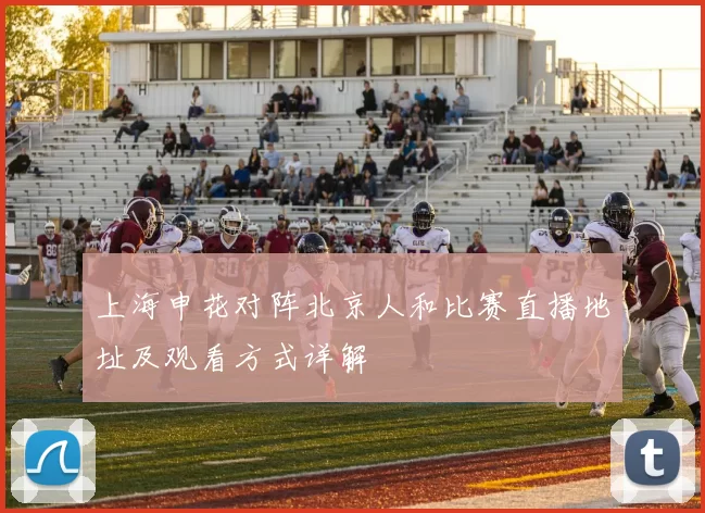 上海申花对阵北京人和比赛直播地址及观看方式详解