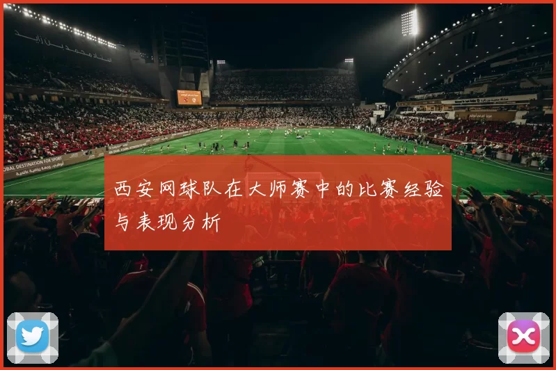 西安网球队在大师赛中的比赛经验与表现分析