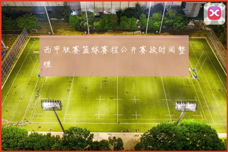 西甲联赛篮球赛程公开赛段时间整理