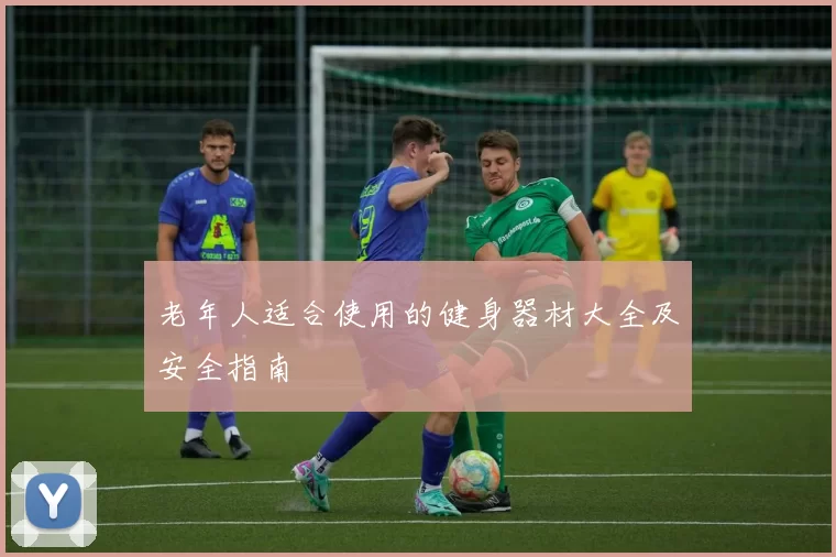 老年人适合使用的健身器材大全及安全指南