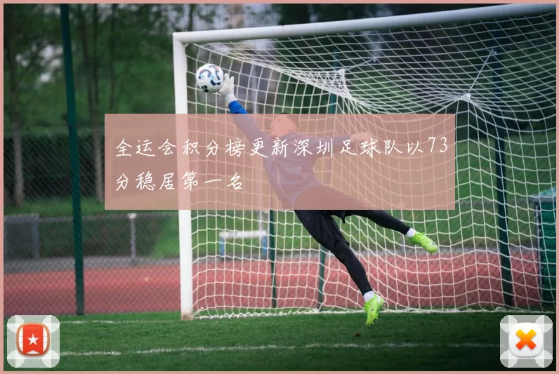 全运会积分榜更新深圳足球队以73分稳居第一名