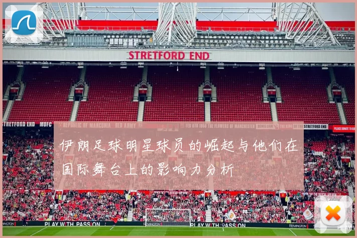 伊朗足球明星球员的崛起与他们在国际舞台上的影响力分析