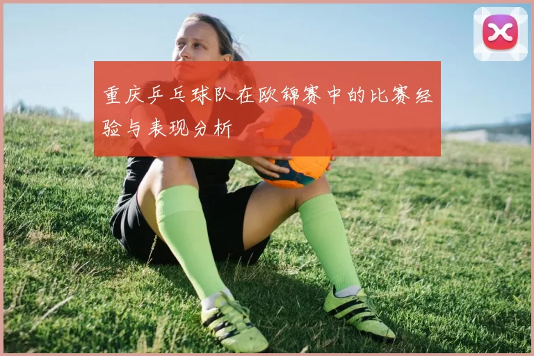 重庆乒乓球队在欧锦赛中的比赛经验与表现分析