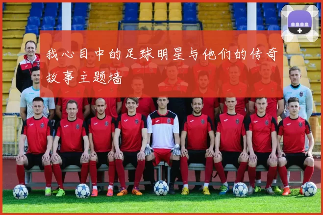 我心目中的足球明星与他们的传奇故事主题墙