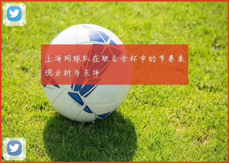 上海网球队在联合会杯中的节奏表现分析与点评