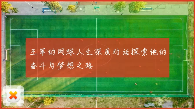 王军的网球人生深度对话探索他的奋斗与梦想之路
